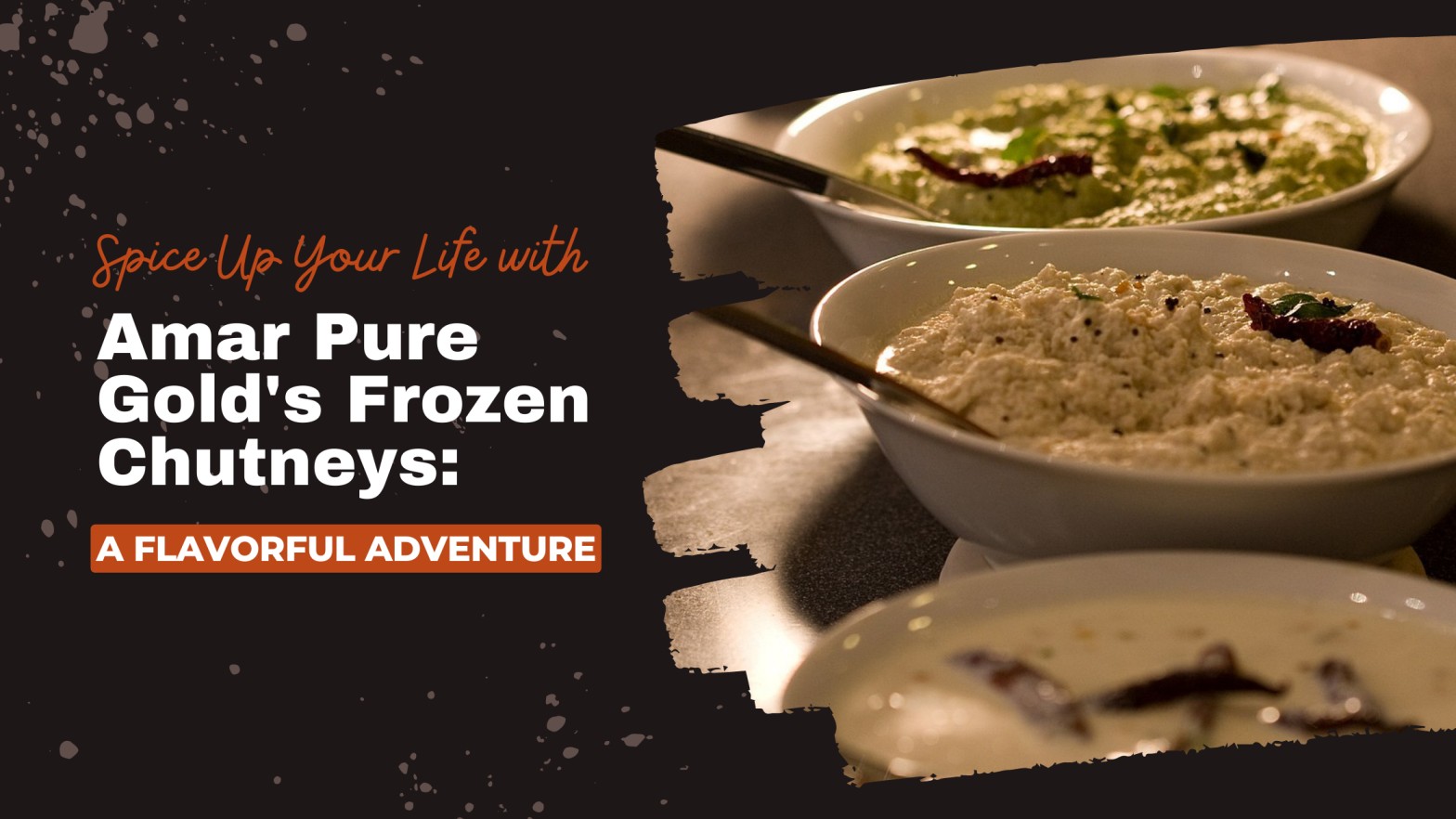 Spice Up Your Life with Amar Pure Gold’s Frozen Chutneys: A Flavorful Adventure